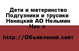 Дети и материнство Подгузники и трусики. Ненецкий АО,Нельмин Нос п.